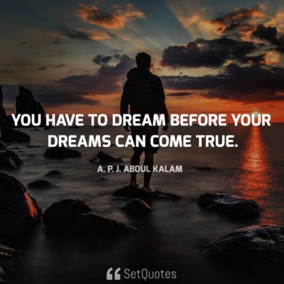 You have to dream before your dreams can come true. - SetQuotes