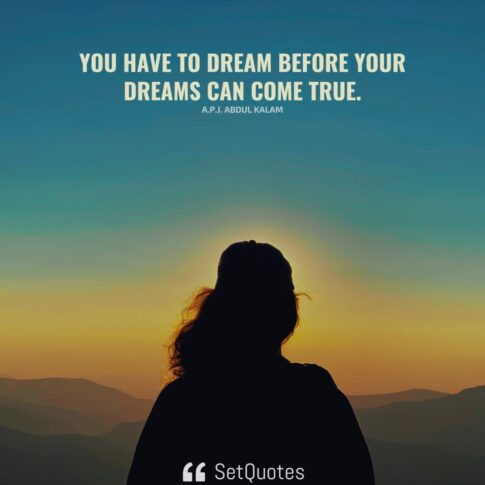 You have to dream before your dreams can come true. - SetQuotes