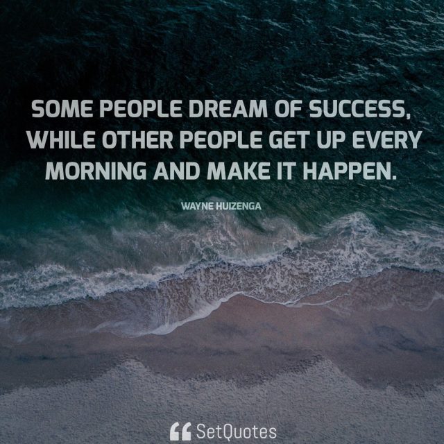 Some People Dream Of Success While Other People Make It Happen