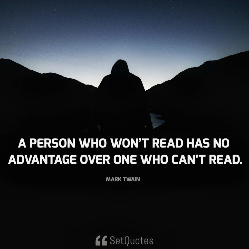 A person who won’t read has no advantage over one who can’t read.