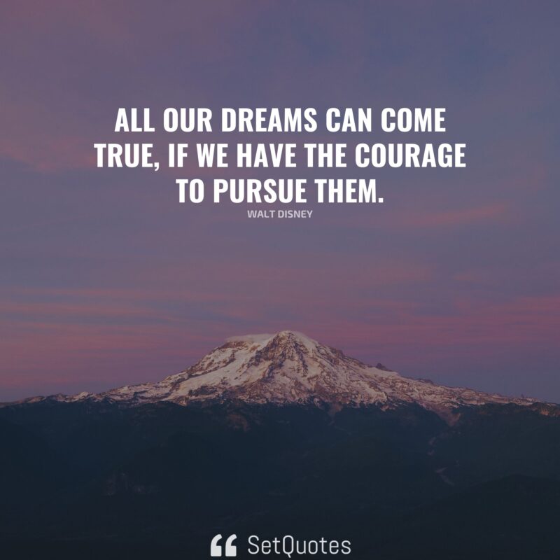 all-our-dreams-can-come-true-if-we-have-the-courage-to-pursue-them