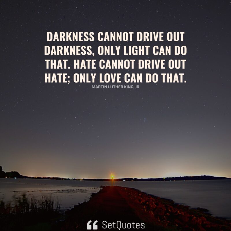 darkness-cannot-drive-out-darkness-only-light-can-do-that