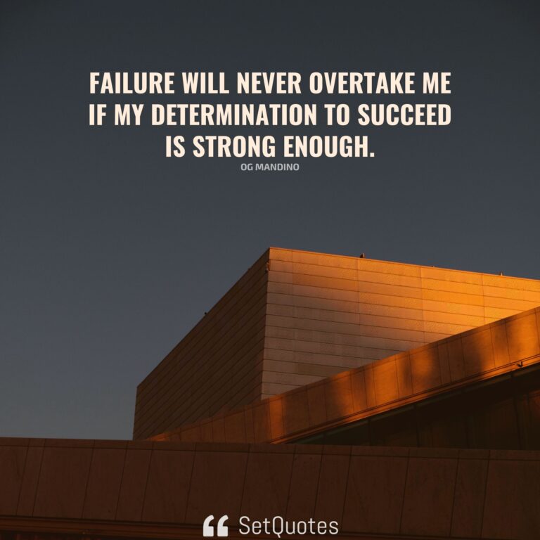 Failure will never overtake me if my determination to succeed is strong.