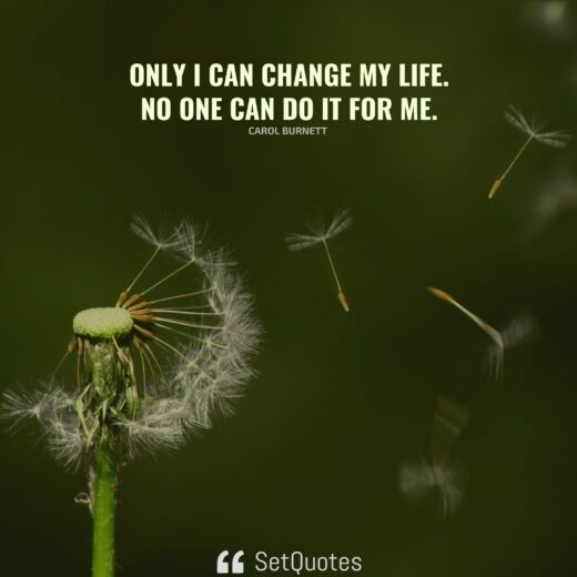 Only I can change my life. No one can do it for me.