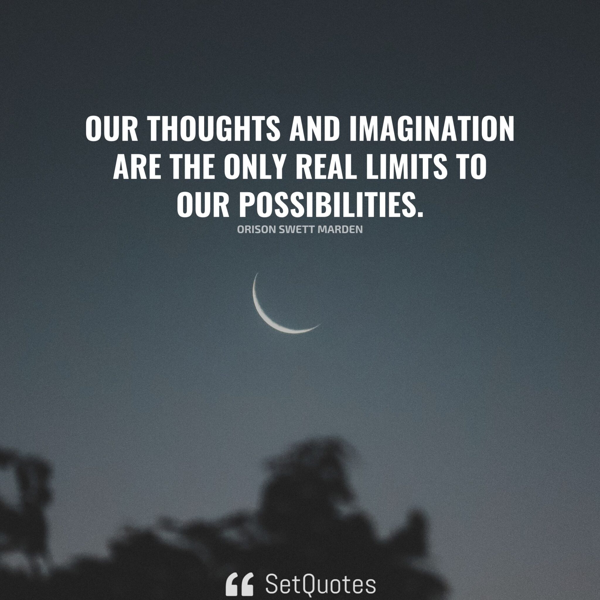 Everything You Can Imagine Is Real   Our Thoughts And Imagination Are The Only Real Limits To Our Possibilities. – Orison Swett Marden 2048x2048 