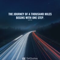 The journey of a thousand miles begins with one step. – Lao Tzu