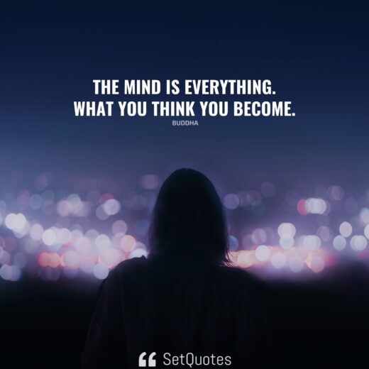 The mind is everything. What you think you become. - Buddha