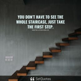 You don’t have to see the whole staircase, just take the first step.