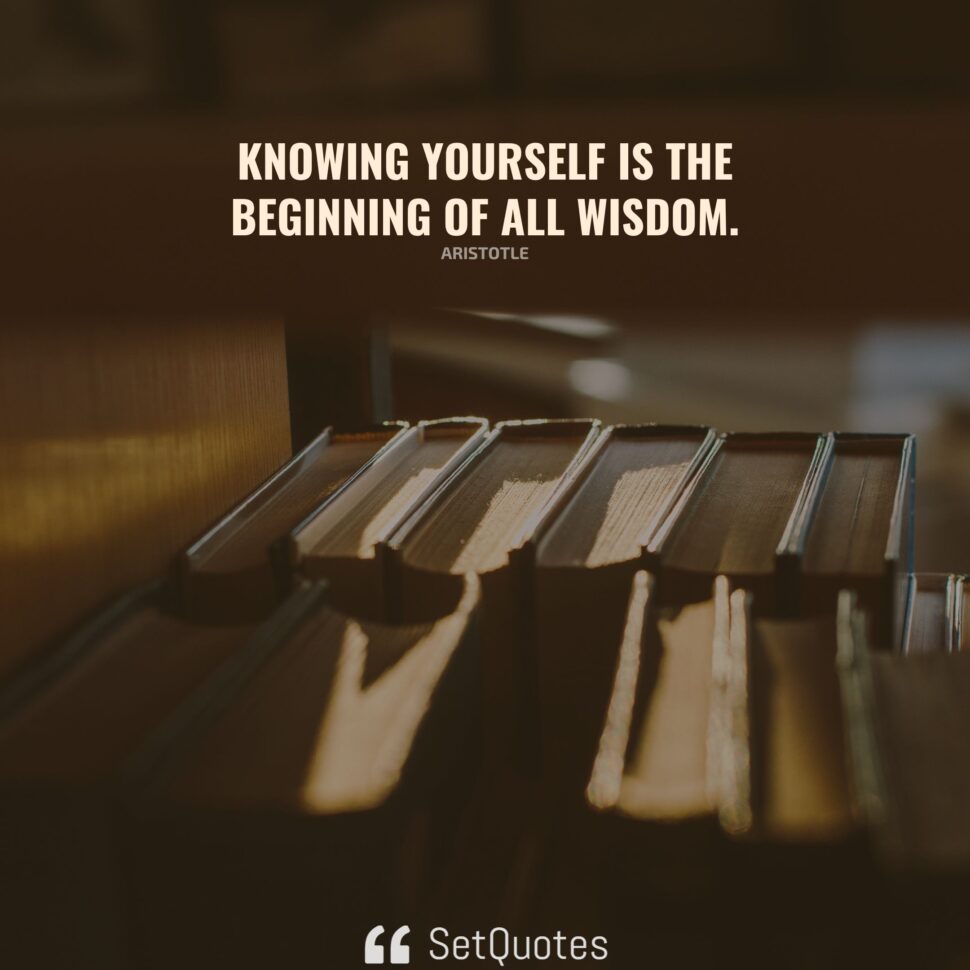 Knowing Yourself Is The Beginning Of All Wisdom 