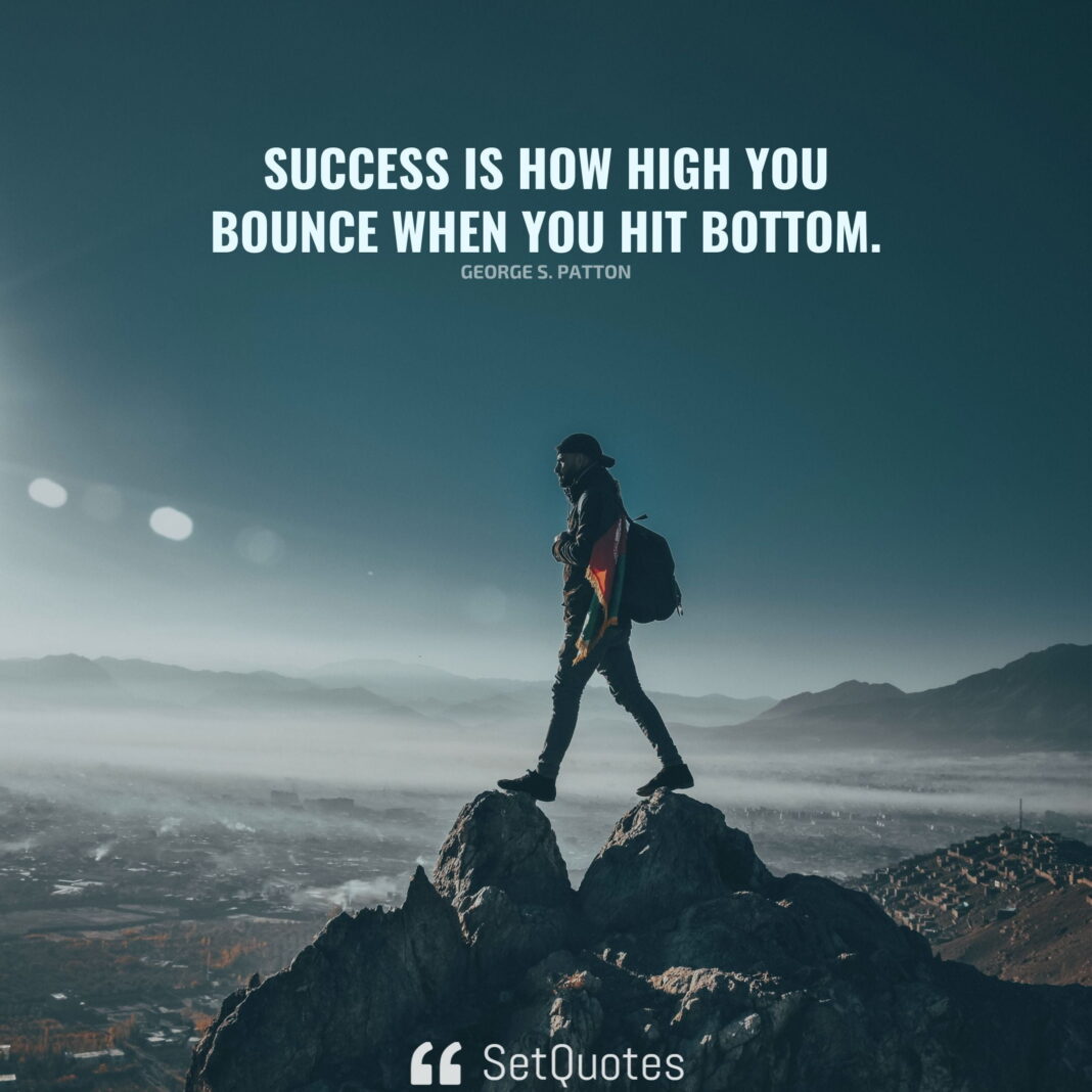 Success is how high you bounce when you hit bottom.