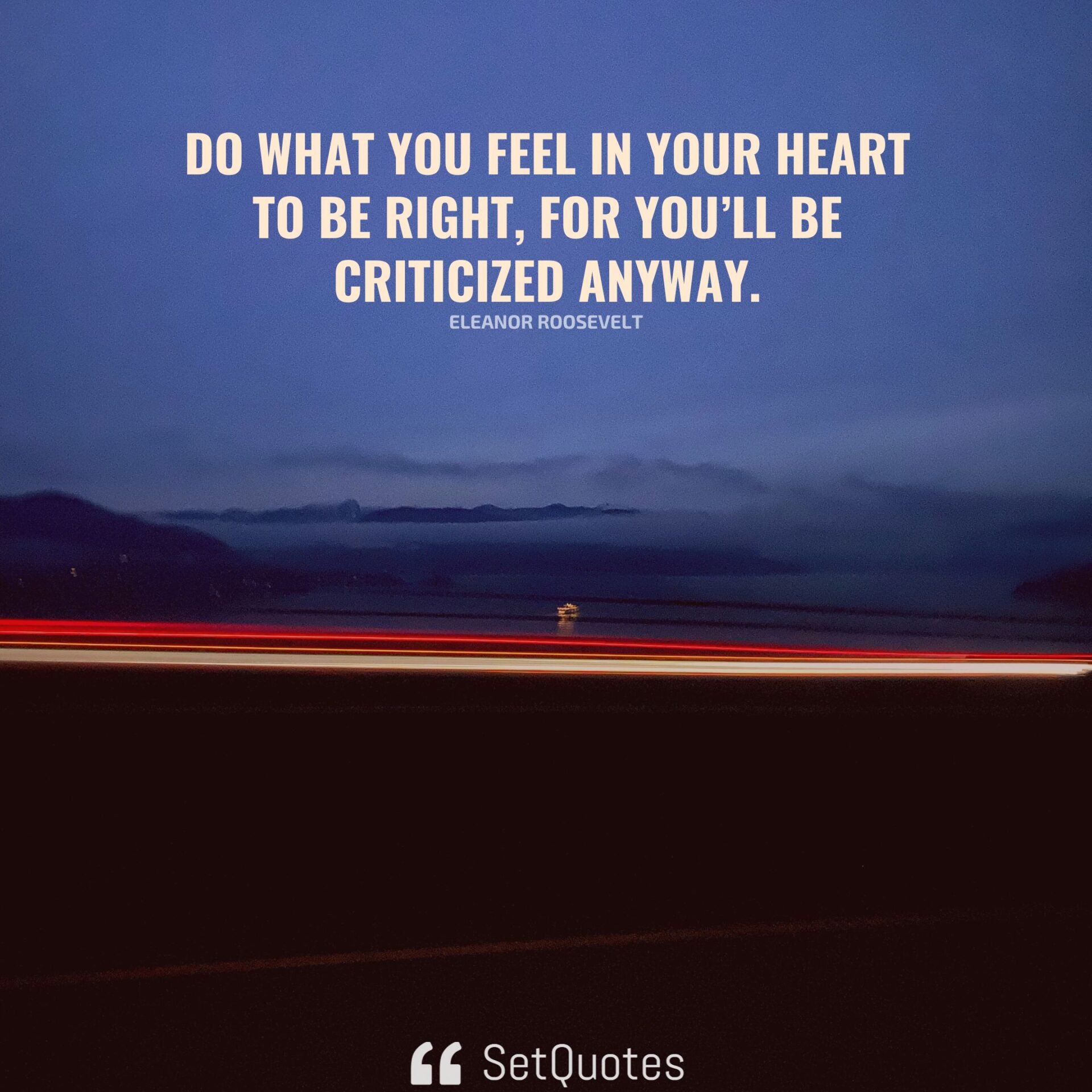 do-what-you-feel-in-your-heart-to-be-right-for-you-ll-be-criticized