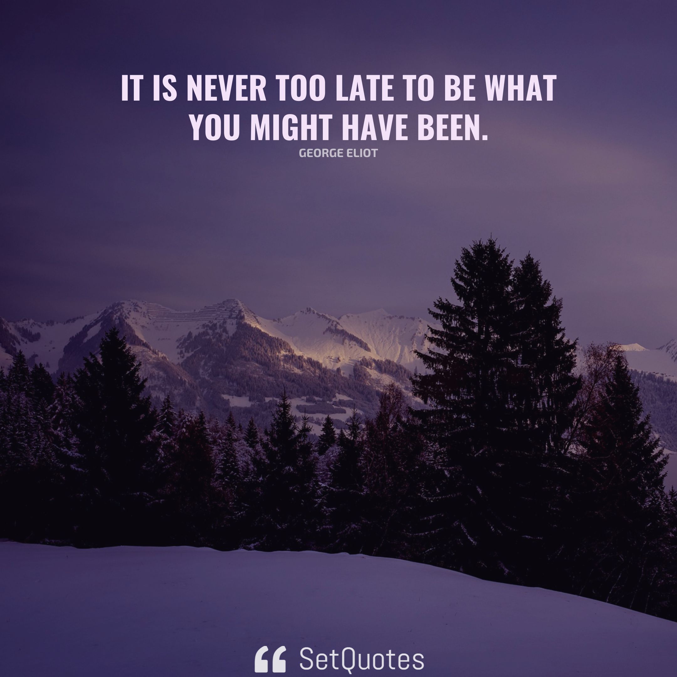 It Is Never Too Late To Be What You Might Have Been 