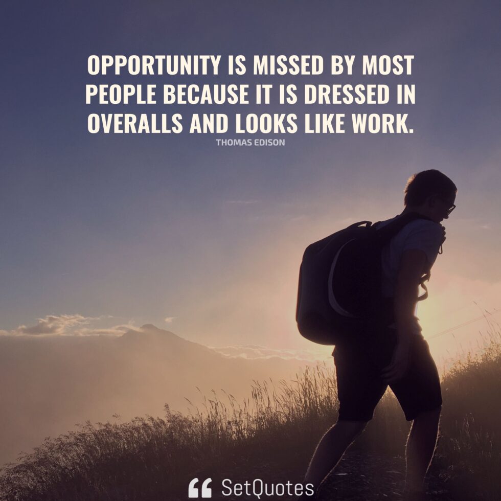 Opportunity is missed by most people because it is dressed in overalls ...