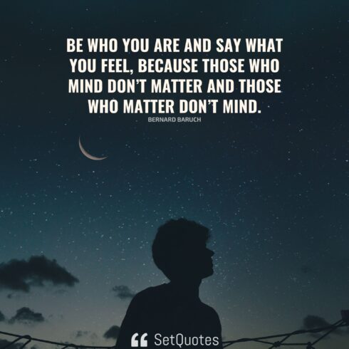 Be Who You Are And Say What You Feel, Because Those Who Mind Don’t 