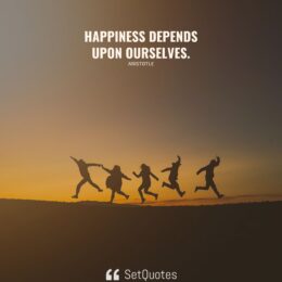 Happiness depends upon ourselves.