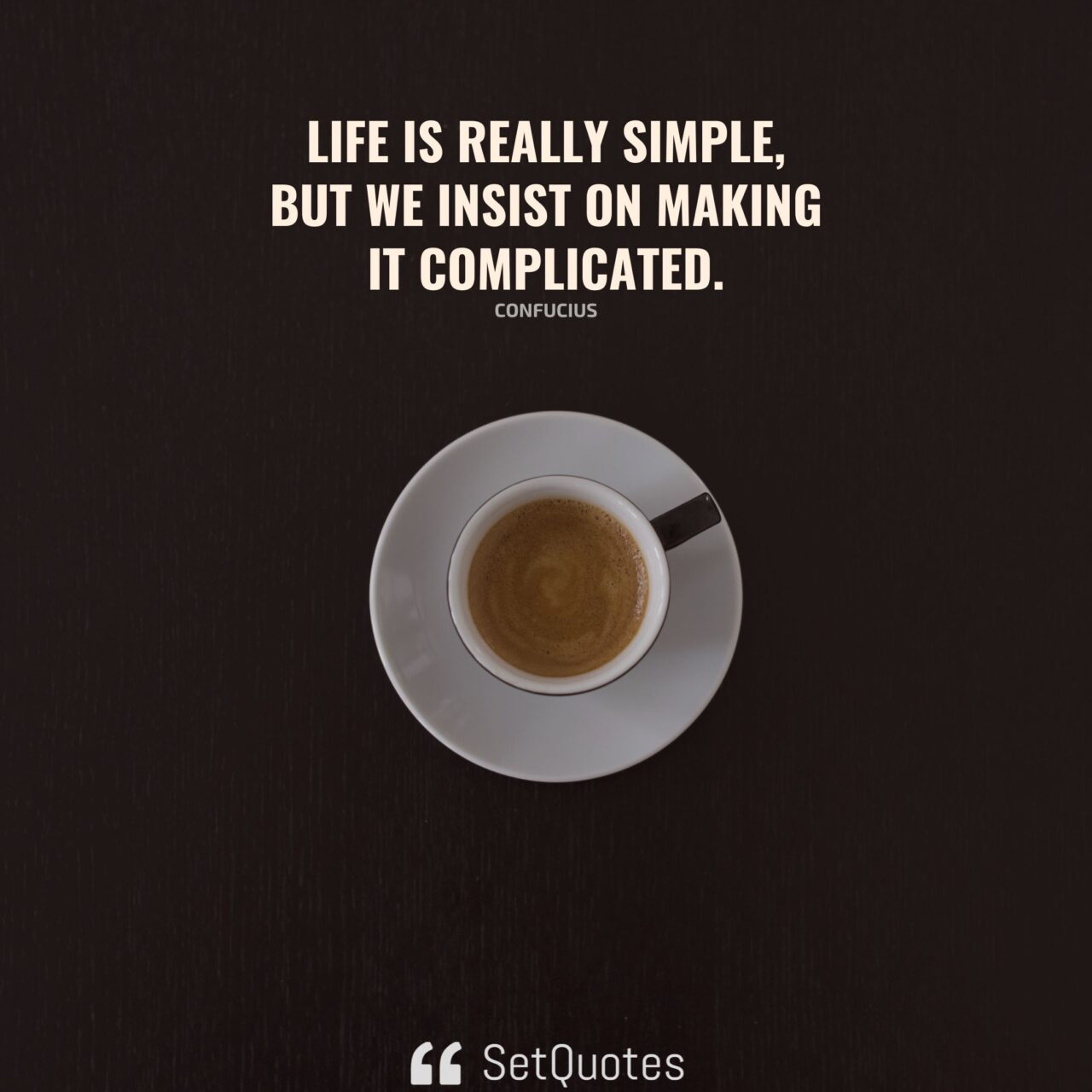 life-is-really-simple-but-we-insist-on-making-it-complicated