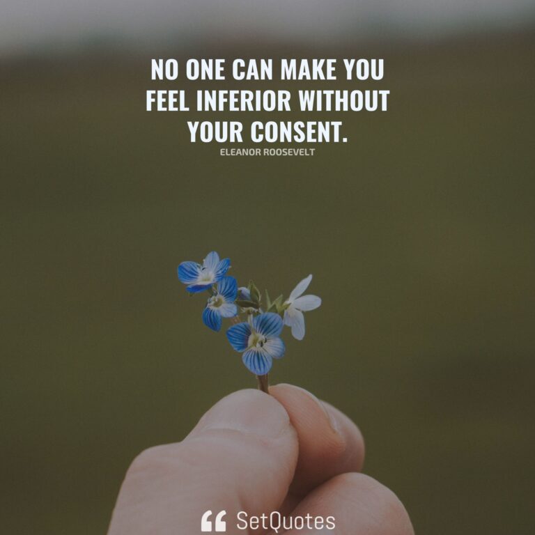 No One Can Make You Feel Inferior Without Your Consent.