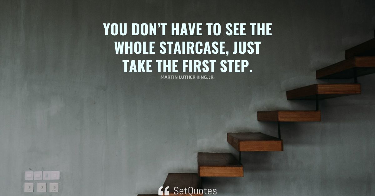 you-don-t-have-to-see-the-whole-staircase-just-take-the-first-step