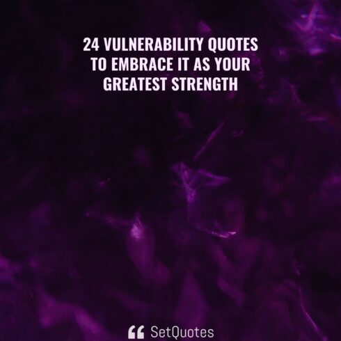 24 vulnerability quotes to embrace it as your greatest strength.