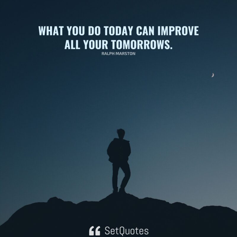 What You Do Today Can Improve All Your Tomorrows