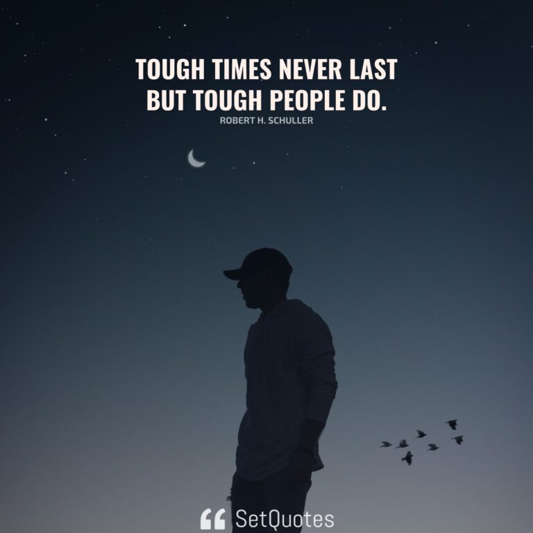 Tough times never last but tough people do.