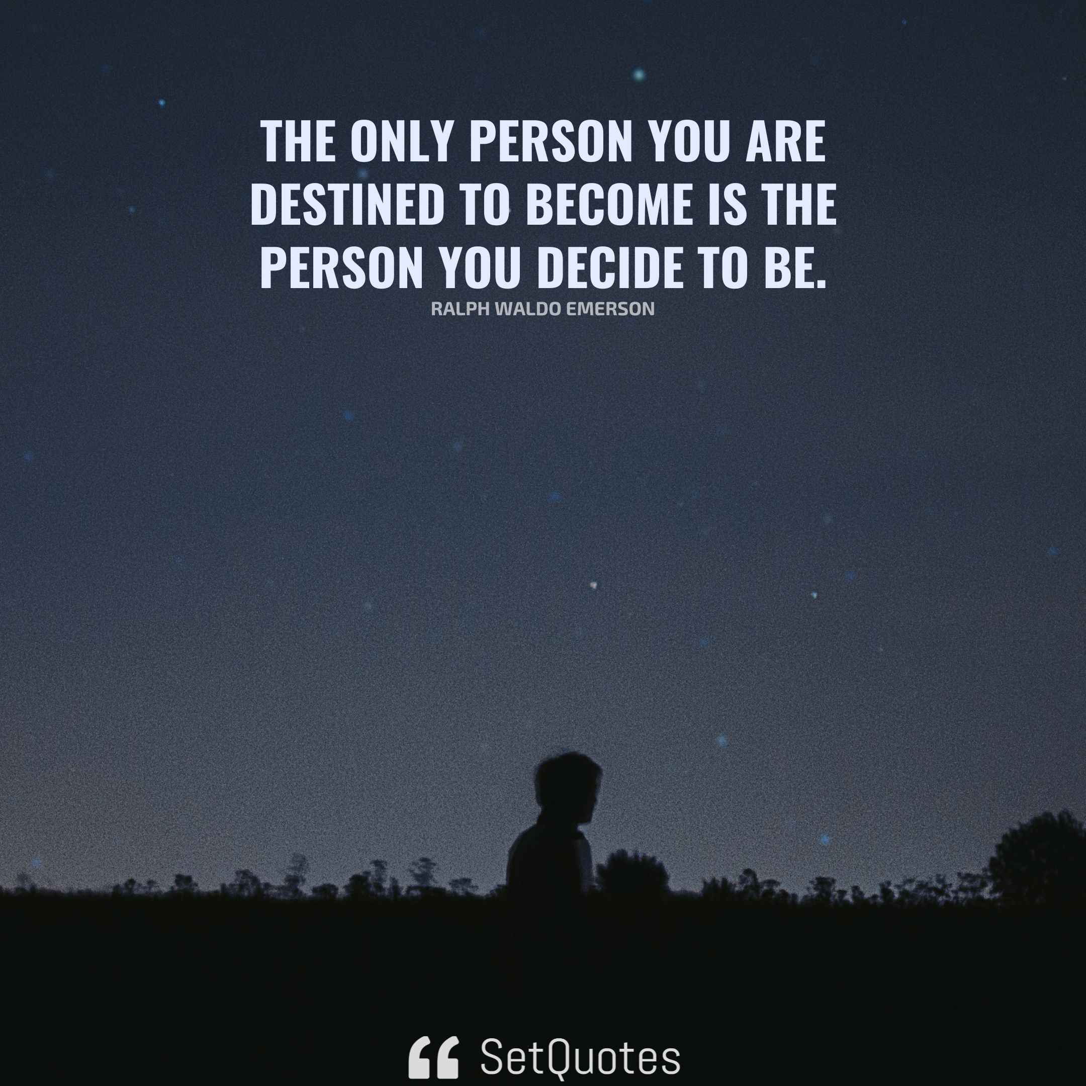 The Only Person You Are Destined To Become Is The Person You Decide To Be 