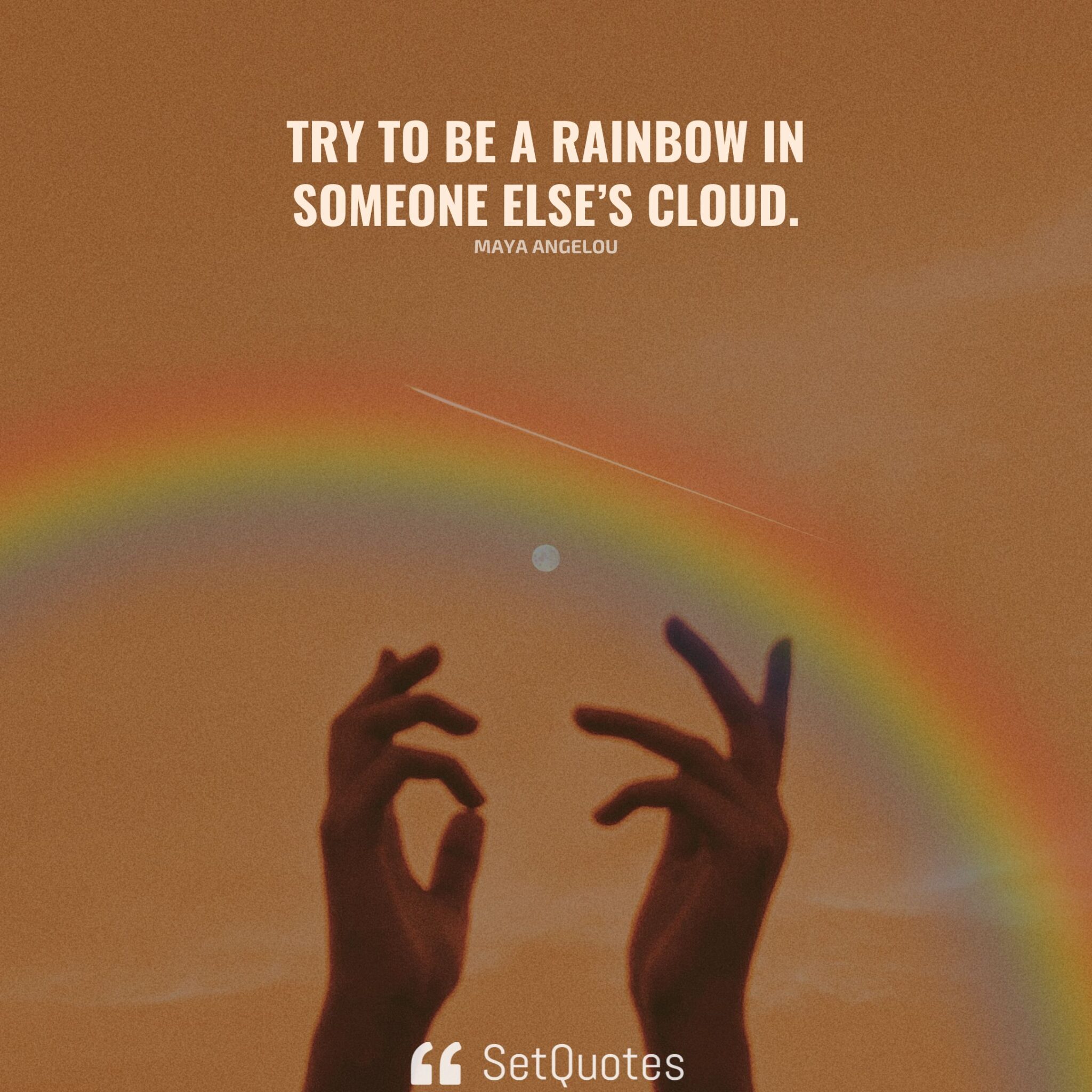 try-to-be-a-rainbow-in-someone-else-s-cloud