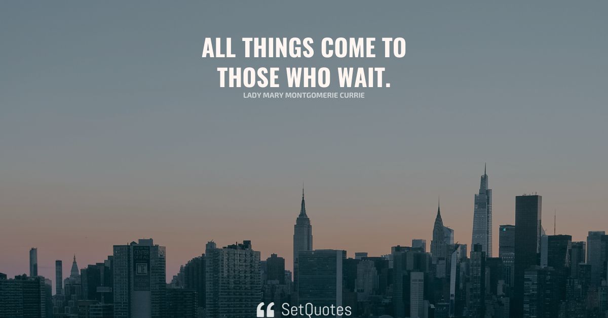 all-things-come-to-those-who-wait-meaning