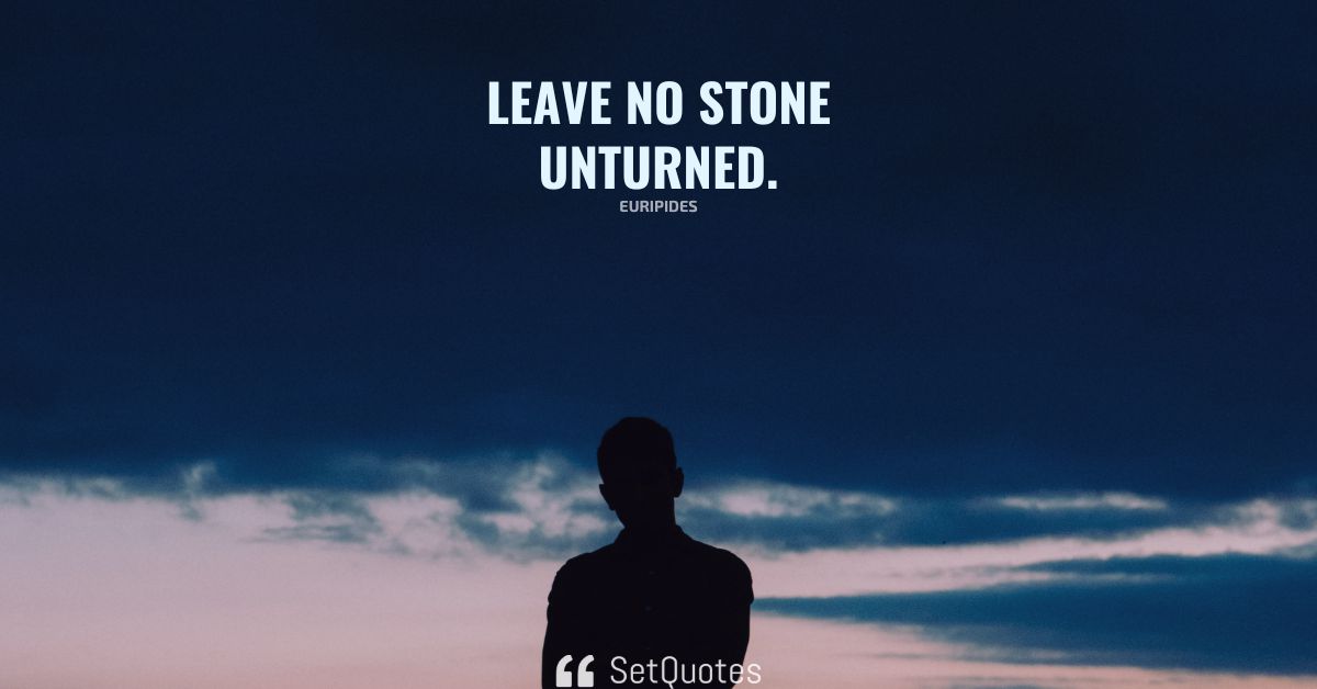 Leave No Stone Unturned. - Meaning