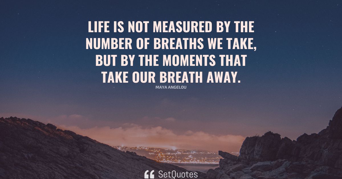 Life is not measured by the number of breaths we take.