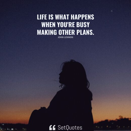 Life is what happens when you're busy making other plans.