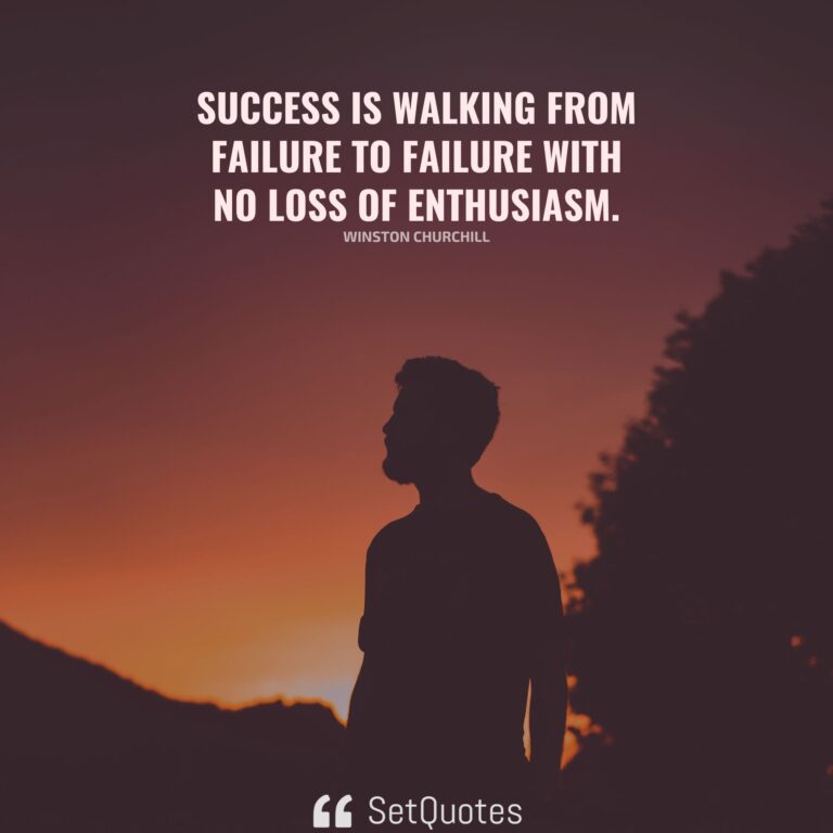 Success is walking from failure to failure with no loss of enthusiasm.