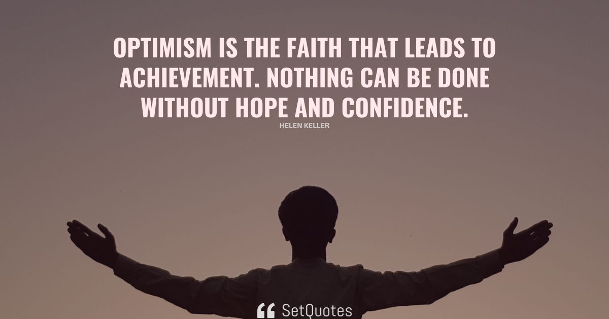 Optimism is the faith that leads to achievement.