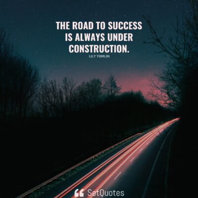 The road to success is always under construction.