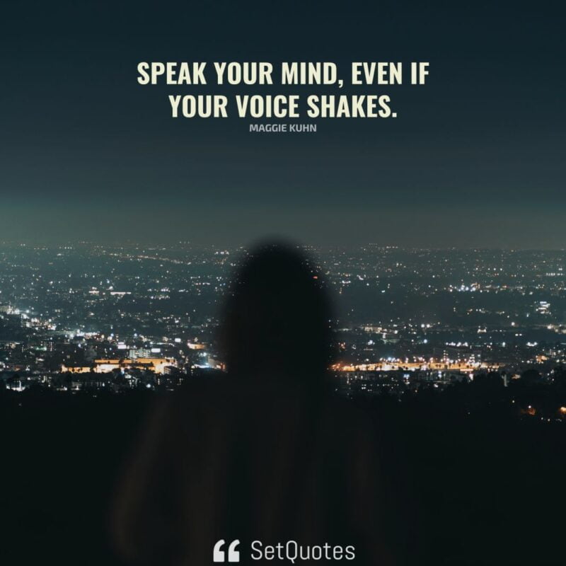 Speak your mind, even if your voice shakes.