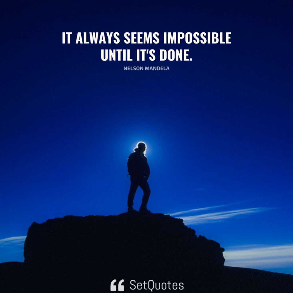 It always seems impossible until it's done.