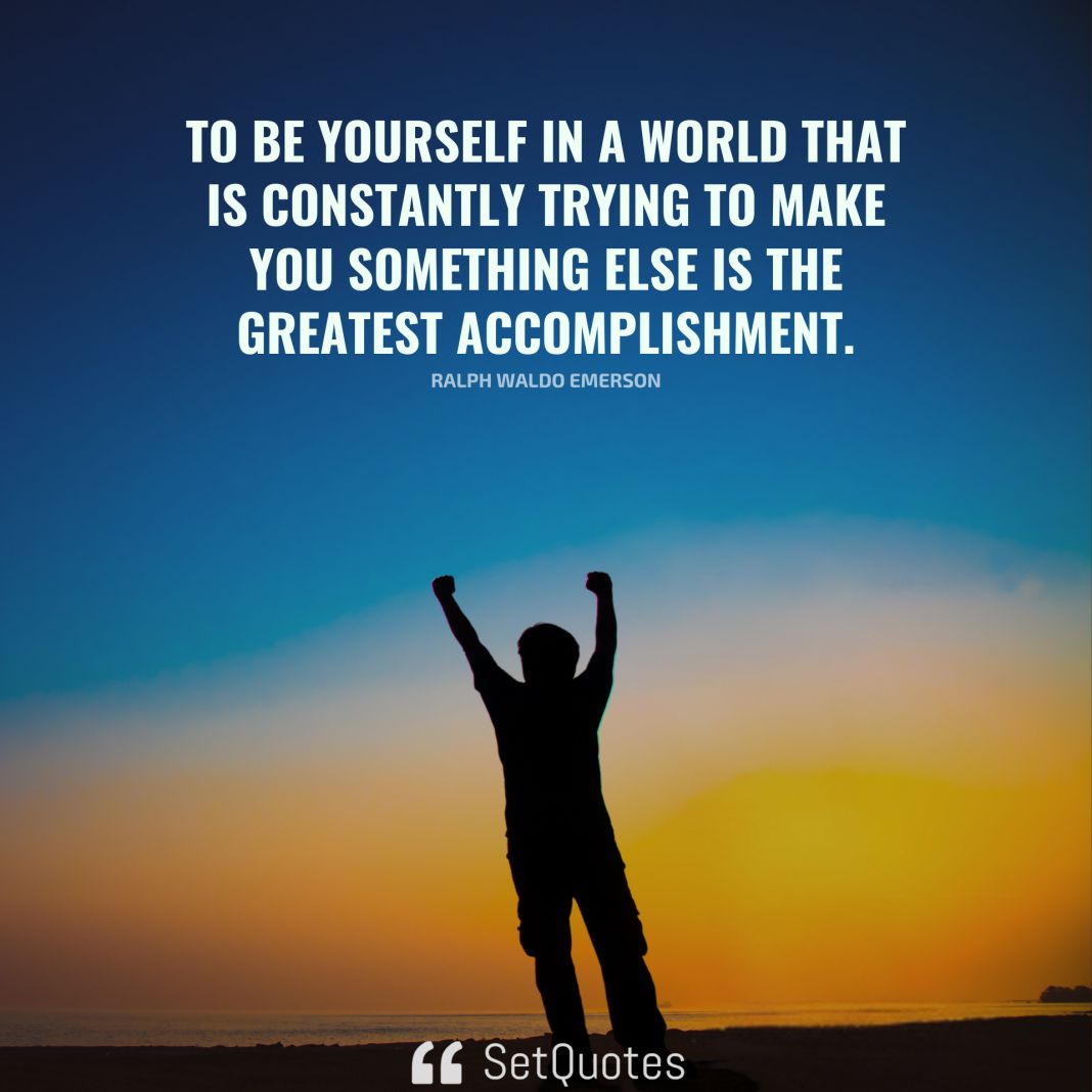 To be yourself in a world that is constantly trying to make you ...